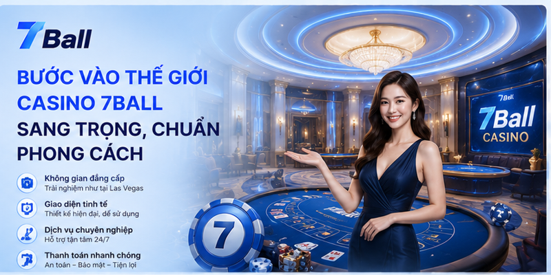 Bước vào thế giới Casino 7Ball sang trọng, chuẩn phong cách