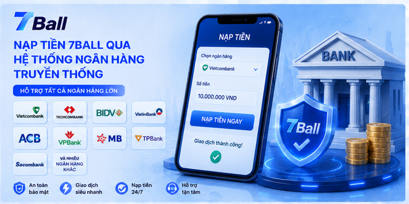 Nạp tiền 7Ball qua hệ thống ngân hàng truyền thống