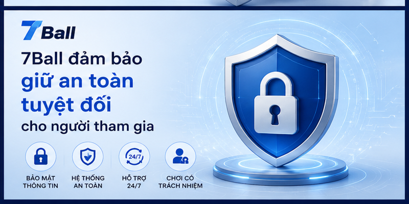 7Ball đảm bảo giữ an toàn tuyệt đối cho người tham gia