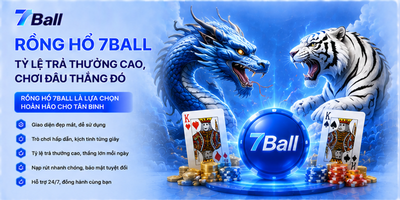Rồng Hổ 7Ball - Tỷ Lệ Trả Thưởng Cao, Chơi Đâu Thắng Đó