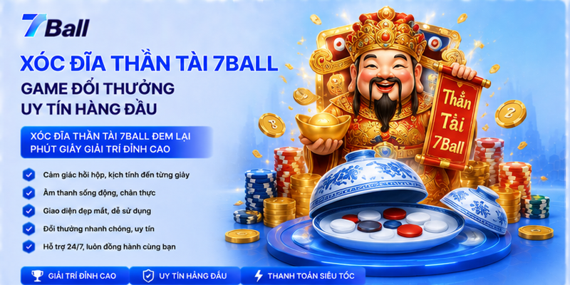 Xóc Đĩa Thần Tài 7Ball - Game Đổi Thưởng Uy Tín Hàng Đầu
